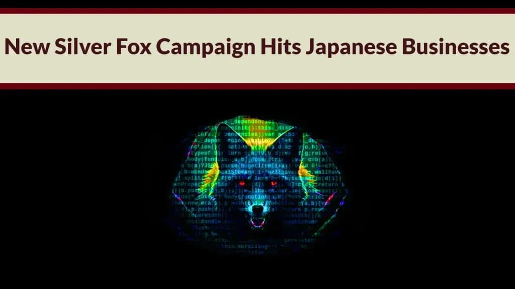 Nguy hiểm: Tấn công mạng Silver Fox nhắm Nhật Bản mùa thuế
