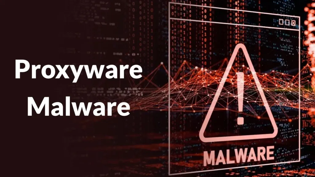 Malware Proxyware Nguy Hiểm: Chiếm Đoạt Băng Thông Kín Đáo