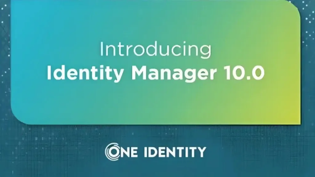 One Identity Manager 10.0: Nâng cấp vượt trội bảo vệ danh tính