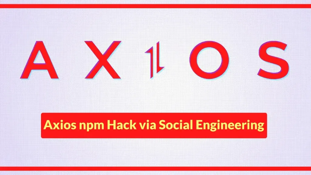 Tấn công chuỗi cung ứng Axios: Nguy hiểm từ Social Engineering